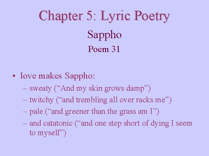 Chapter 5: Lyric Poetry Sappho Poem 31 • love makes Sappho: – sweaty (“And