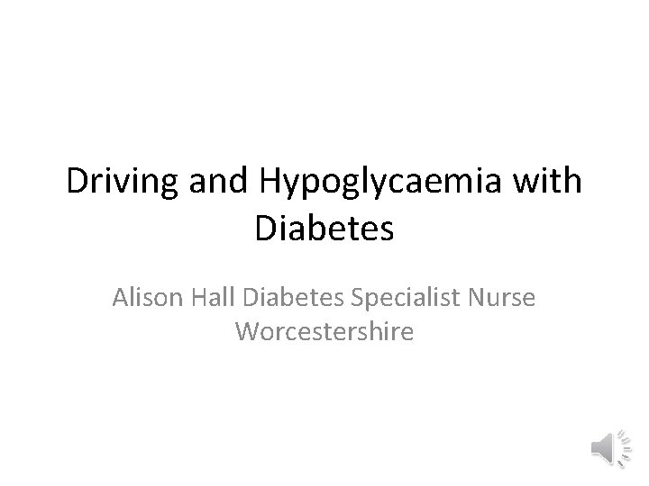 Driving and Hypoglycaemia with Diabetes Alison Hall Diabetes Specialist Nurse Worcestershire 