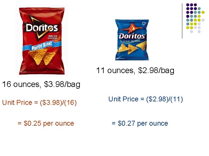 11 ounces, $2. 98/bag 16 ounces, $3. 98/bag Unit Price = ($3. 98)/(16) = 11 ounces, $2. 98/bag 16 ounces, $3. 98/bag Unit Price = ($3. 98)/(16) =