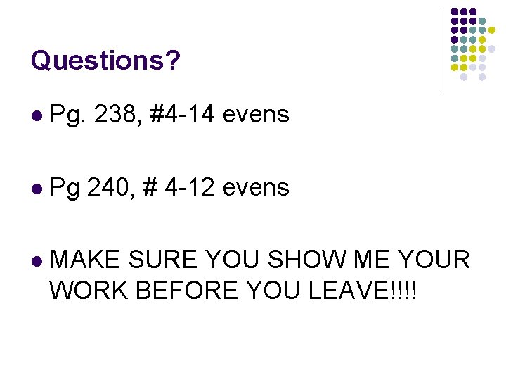 Questions? l Pg. 238, #4 -14 evens l Pg 240, # 4 -12 evens Questions? l Pg. 238, #4 -14 evens l Pg 240, # 4 -12 evens