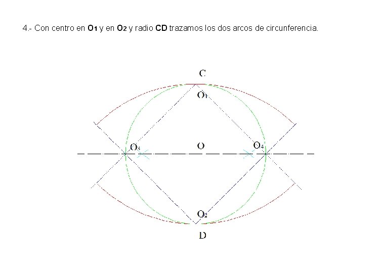 4. - Con centro en O 1 y en O 2 y radio CD 4. - Con centro en O 1 y en O 2 y radio CD