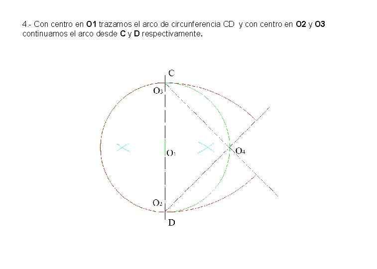 4. - Con centro en O 1 trazamos el arco de circunferencia CD y 4. - Con centro en O 1 trazamos el arco de circunferencia CD y