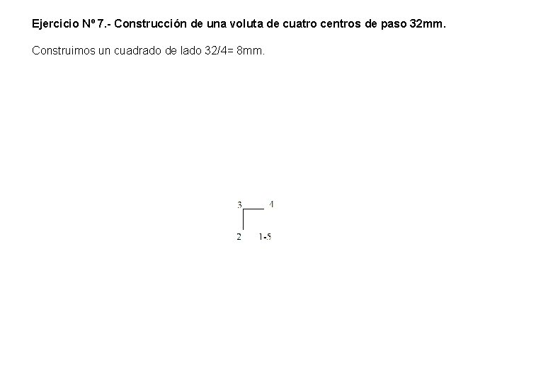 Ejercicio Nº 7. - Construcción de una voluta de cuatro centros de paso 32 Ejercicio Nº 7. - Construcción de una voluta de cuatro centros de paso 32