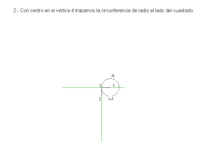 2. - Con centro en el vértice 4 trazamos la circunferencia de radio el 2. - Con centro en el vértice 4 trazamos la circunferencia de radio el