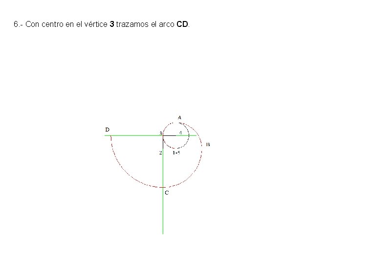 6. - Con centro en el vértice 3 trazamos el arco CD. 6. - Con centro en el vértice 3 trazamos el arco CD.