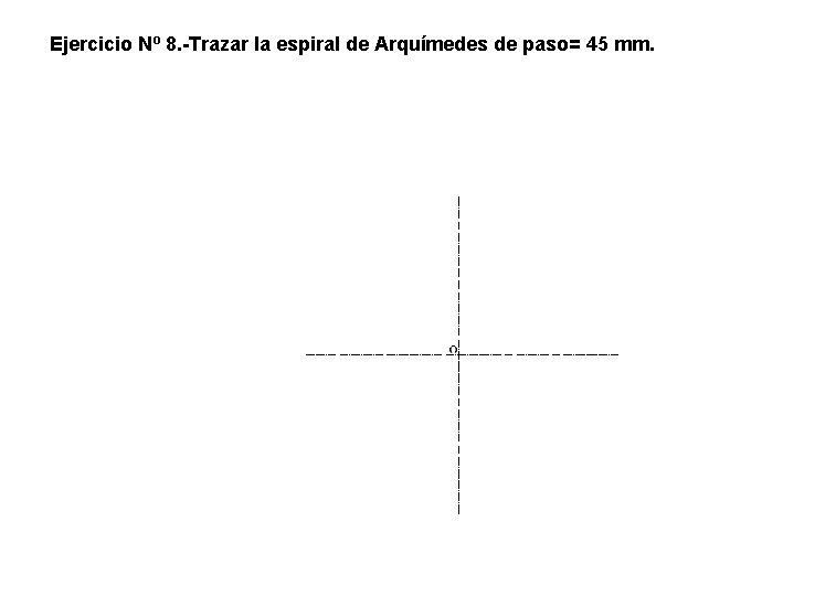 Ejercicio Nº 8. -Trazar la espiral de Arquímedes de paso= 45 mm. . Ejercicio Nº 8. -Trazar la espiral de Arquímedes de paso= 45 mm. .