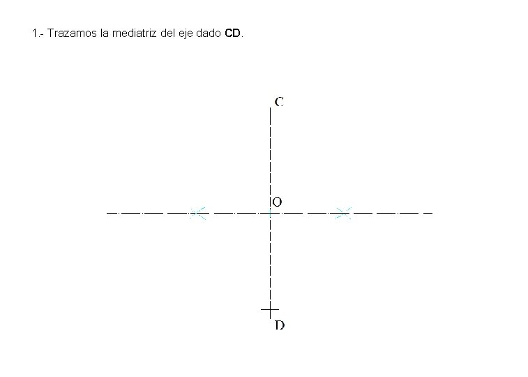 1. - Trazamos la mediatriz del eje dado CD. 1. - Trazamos la mediatriz del eje dado CD.