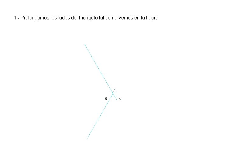 1. - Prolongamos lados del triangulo tal como vemos en la figura 1. - Prolongamos lados del triangulo tal como vemos en la figura