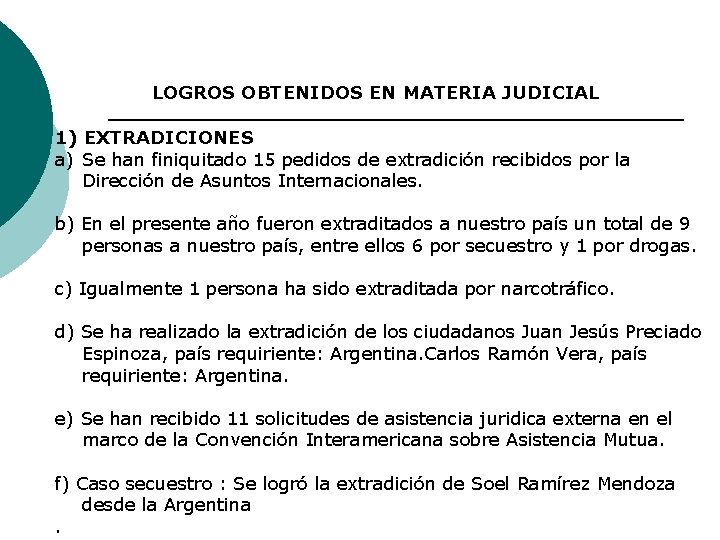 LOGROS OBTENIDOS EN MATERIA JUDICIAL 1) EXTRADICIONES a) Se han finiquitado 15 pedidos de