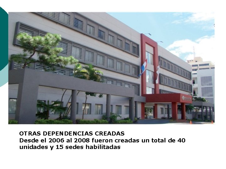 OTRAS DEPENDENCIAS CREADAS Desde el 2006 al 2008 fueron creadas un total de 40