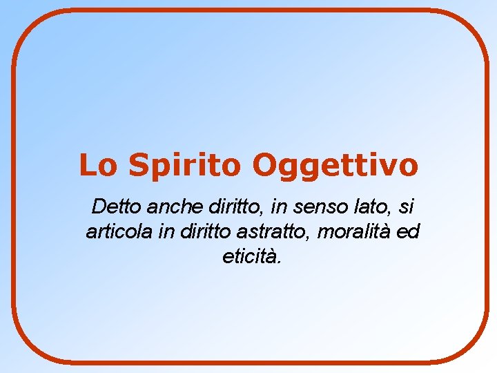 Lo Spirito Oggettivo Detto anche diritto, in senso lato, si articola in diritto astratto,