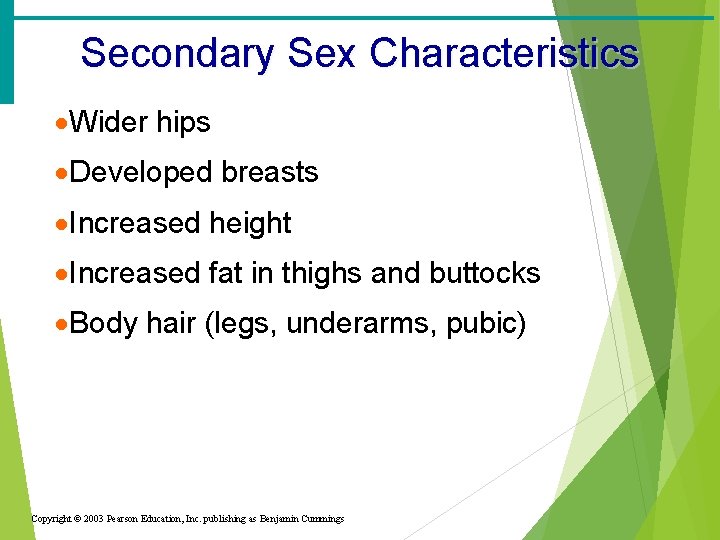 Secondary Sex Characteristics ·Wider hips ·Developed breasts ·Increased height ·Increased fat in thighs and