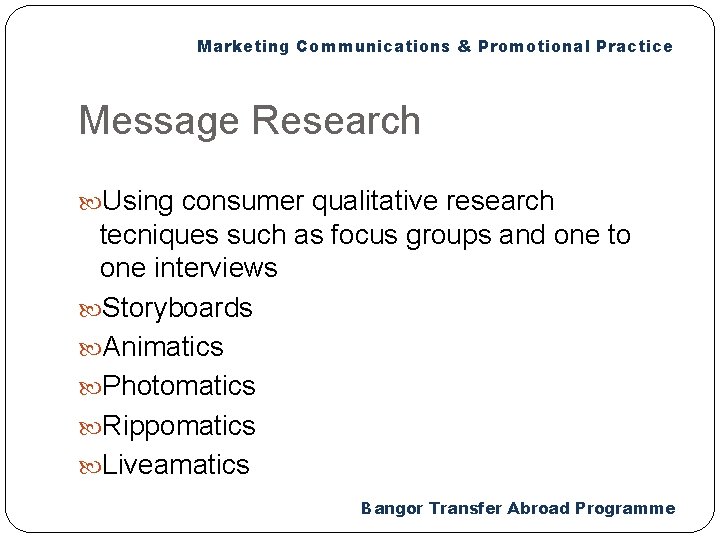 Marketing Communications & Promotional Practice Message Research Using consumer qualitative research tecniques such as