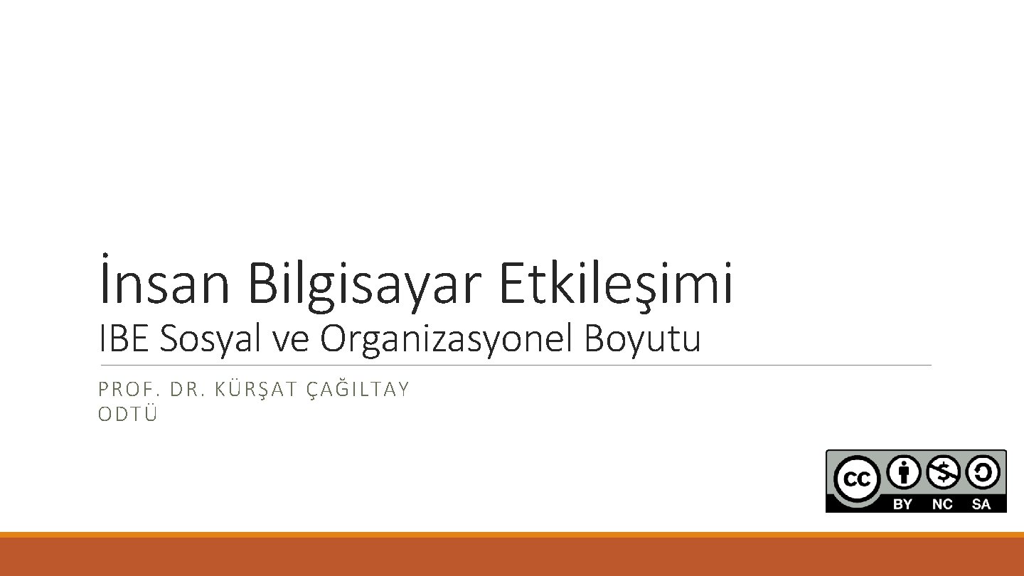 İnsan Bilgisayar Etkileşimi IBE Sosyal ve Organizasyonel Boyutu PROF. DR. KÜRŞAT ÇAĞILTAY ODTÜ 