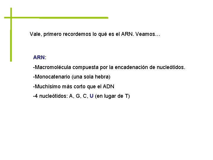 Vale, primero recordemos lo qué es el ARN. Veamos… ARN: -Macromolécula compuesta por la