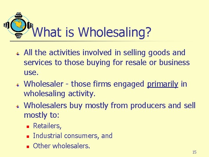 What is Wholesaling? All the activities involved in selling goods and services to those What is Wholesaling? All the activities involved in selling goods and services to those