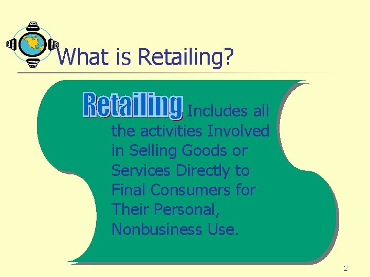 What is Retailing? Includes all the activities Involved in Selling Goods or Services Directly What is Retailing? Includes all the activities Involved in Selling Goods or Services Directly