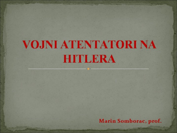 VOJNI ATENTATORI NA HITLERA Marin Somborac, prof. 