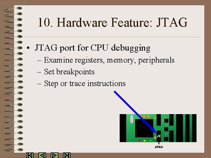 10. Hardware Feature: JTAG • JTAG port for CPU debugging – Examine registers, memory,