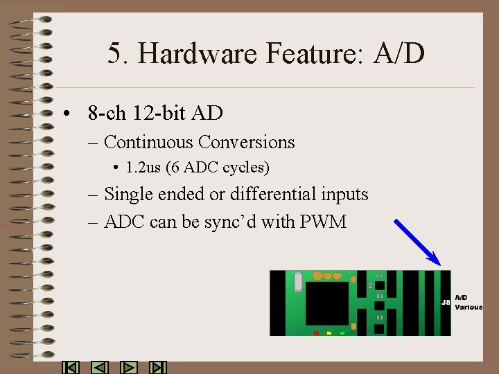 5. Hardware Feature: A/D • 8 -ch 12 -bit AD – Continuous Conversions •