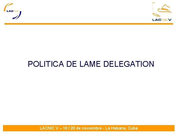 POLITICA DE LAME DELEGATION LACNIC V – 18 / 20 de noviembre - La