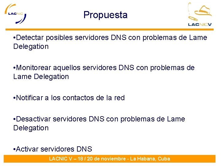 Propuesta • Detectar posibles servidores DNS con problemas de Lame Delegation • Monitorear aquellos