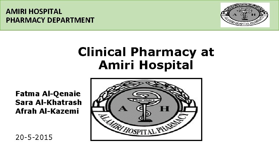AMIRI HOSPITAL PHARMACY DEPARTMENT Clinical Pharmacy at Amiri Hospital Fatma Al-Qenaie Sara Al-Khatrash Afrah