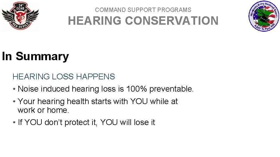 COMMAND SUPPORT PROGRAMS HEARING CONSERVATION In Summary HEARING LOSS HAPPENS • Noise induced hearing