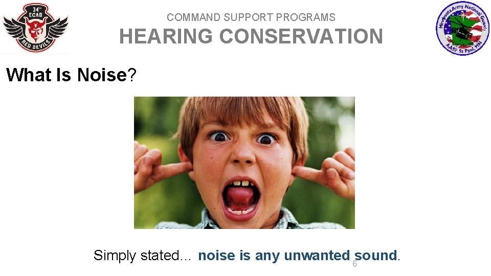 COMMAND SUPPORT PROGRAMS HEARING CONSERVATION What Is Noise? Simply stated… noise is any unwanted