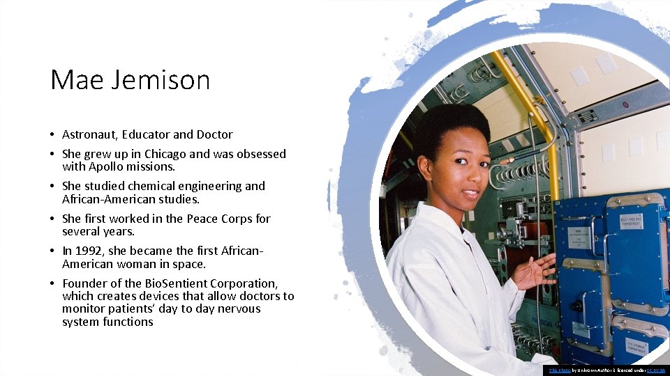 Mae Jemison • Astronaut, Educator and Doctor • She grew up in Chicago and