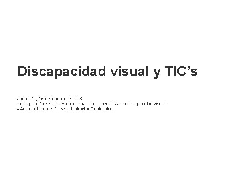 Discapacidad visual y TIC’s Jaén, 25 y 26 de febrero de 2008 - Gregorio