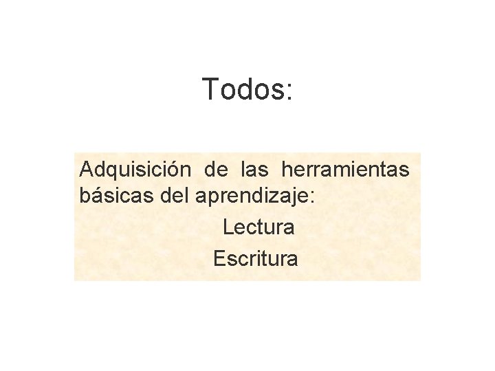 Todos: Adquisición de las herramientas básicas del aprendizaje: Lectura Escritura 