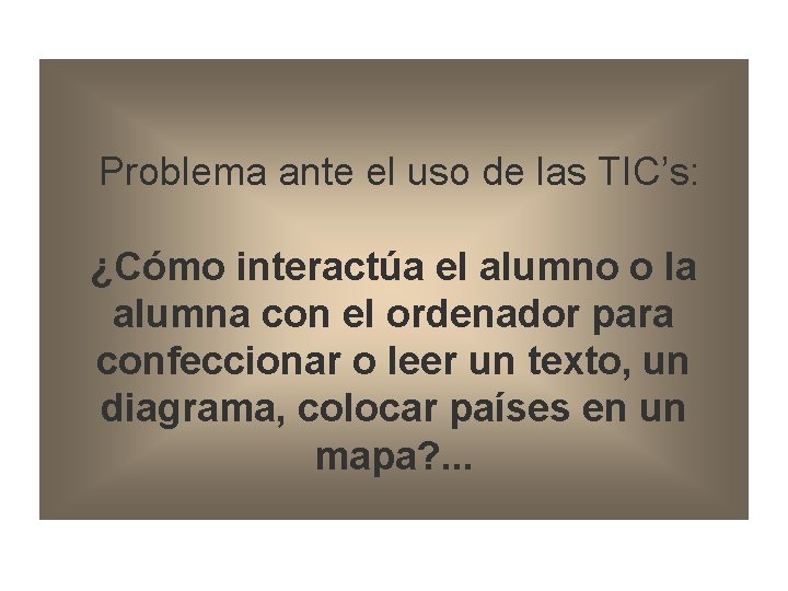 Problema ante el uso de las TIC’s: ¿Cómo interactúa el alumno o la alumna