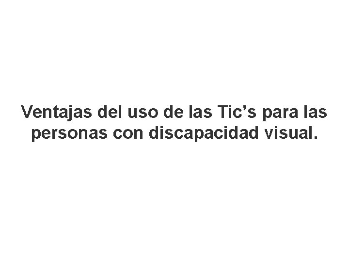 Ventajas del uso de las Tic’s para las personas con discapacidad visual. 