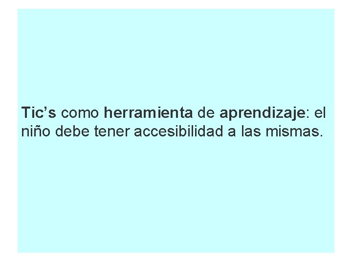 Tic’s como herramienta de aprendizaje: el niño debe tener accesibilidad a las mismas. 