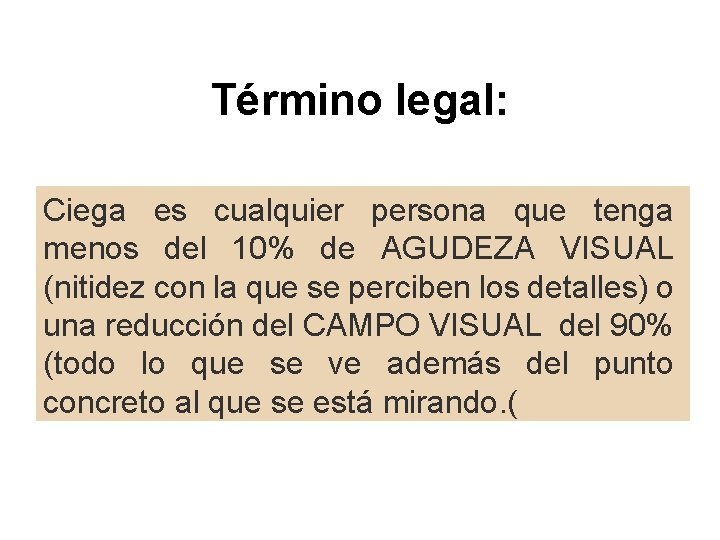 Término legal: Ciega es cualquier persona que tenga menos del 10% de AGUDEZA VISUAL