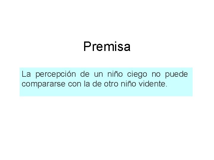 Premisa La percepción de un niño ciego no puede compararse con la de otro