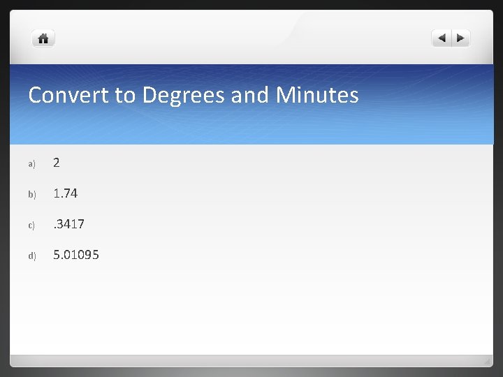 Convert to Degrees and Minutes a) 2 b) 1. 74 c) . 3417 d)