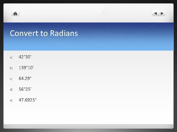 Convert to Radians a) 42° 30’ b) 139° 10’ c) 64. 29° d) 56°