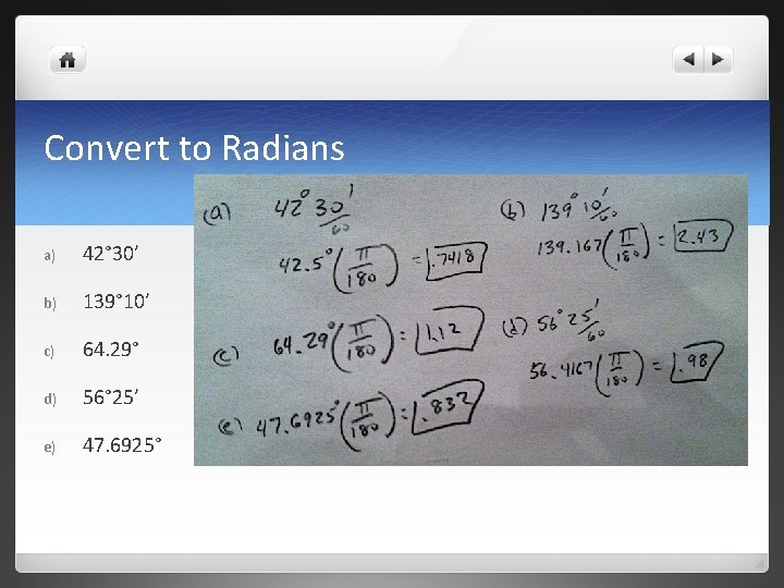 Convert to Radians a) 42° 30’ b) 139° 10’ c) 64. 29° d) 56°
