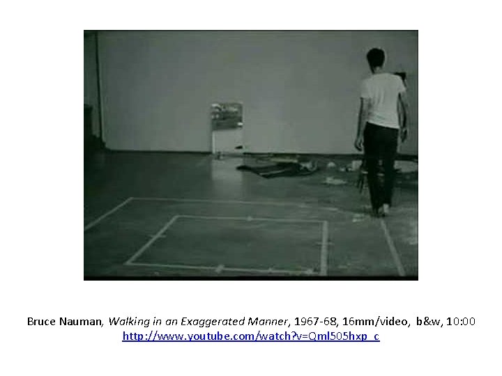 Bruce Nauman, Walking in an Exaggerated Manner, 1967 -68, 16 mm/video, b&w, 10: 00