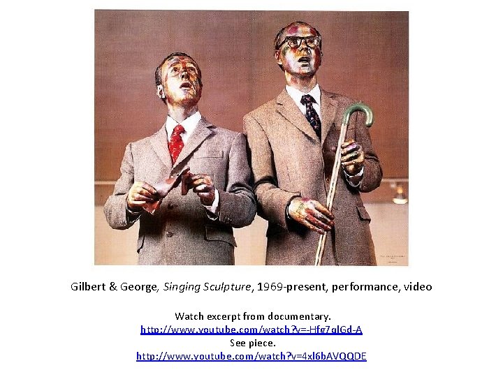 Gilbert & George, Singing Sculpture, 1969 -present, performance, video Watch excerpt from documentary. http: