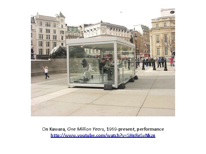 On Kawara, One Million Years, 1969 -present, performance http: //www. youtube. com/watch? v=SHg. Re.