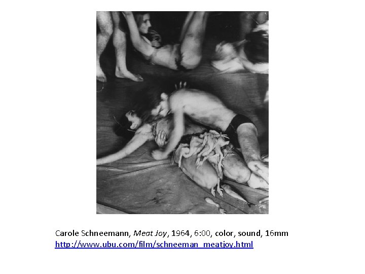 Carole Schneemann, Meat Joy, 1964, 6: 00, color, sound, 16 mm http: //www. ubu.