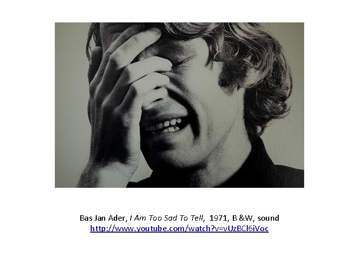 Bas Jan Ader, I Am Too Sad To Tell, 1971, B &W, sound http: