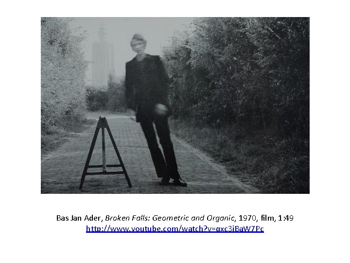 Bas Jan Ader, Broken Falls: Geometric and Organic, 1970, film, 1: 49 http: //www.