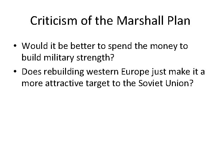 Criticism of the Marshall Plan • Would it be better to spend the money