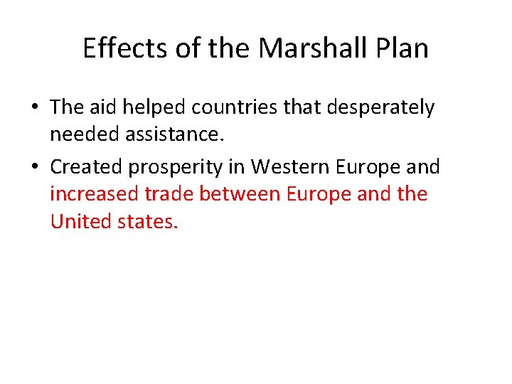 Effects of the Marshall Plan • The aid helped countries that desperately needed assistance.