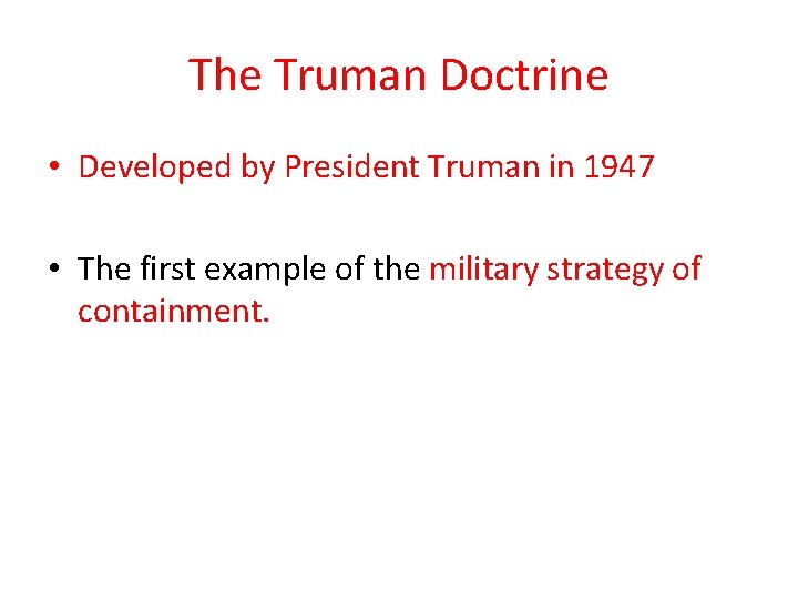 The Truman Doctrine • Developed by President Truman in 1947 • The first example