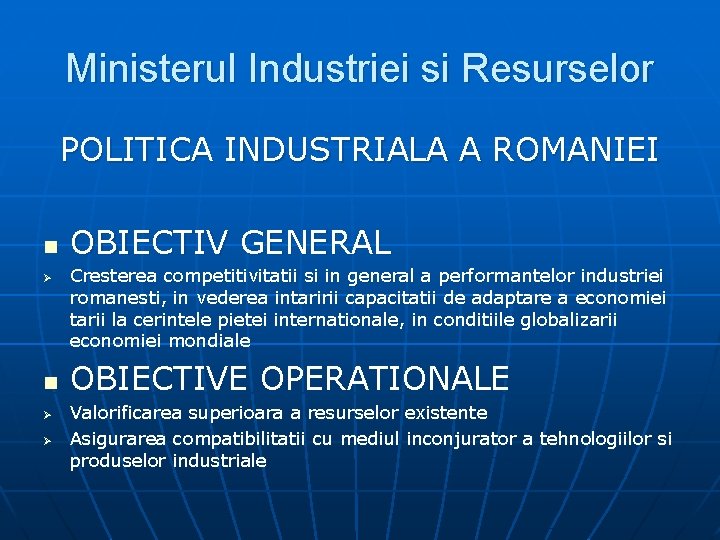 Ministerul Industriei si Resurselor POLITICA INDUSTRIALA A ROMANIEI n Ø Ø OBIECTIV GENERAL Cresterea